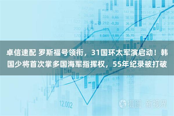 卓信速配 罗斯福号领衔，31国环太军演启动！韩国少将首次掌多国海军指挥权，55年纪录被打破